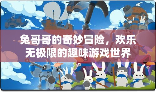 兔哥哥的奇妙冒險，解鎖歡樂無極限的趣味游戲世界