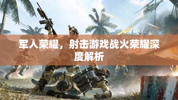 戰(zhàn)火榮耀，深度解析軍人榮耀的射擊游戲魅力