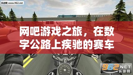 數(shù)字公路上的賽車激情，網(wǎng)吧游戲之旅