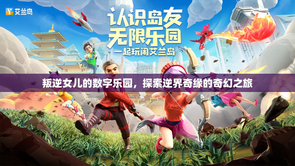 叛逆女兒的數(shù)字樂園，逆界奇緣的奇幻之旅