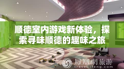 尋味順德，解鎖順德室內(nèi)游戲新體驗(yàn)的趣味之旅