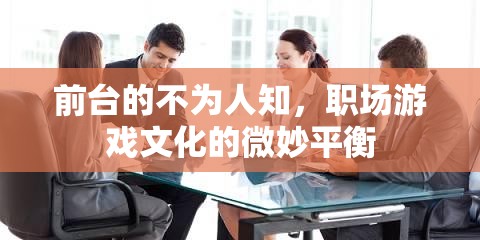 前臺的隱秘世界，職場游戲文化的微妙平衡