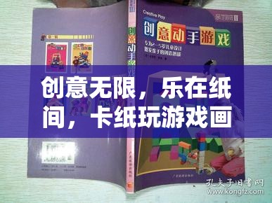 卡紙游戲畫報，創(chuàng)意無限，樂在紙間