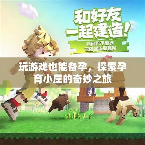 游戲中的備孕之旅，探索孕育小屋的奇妙世界
