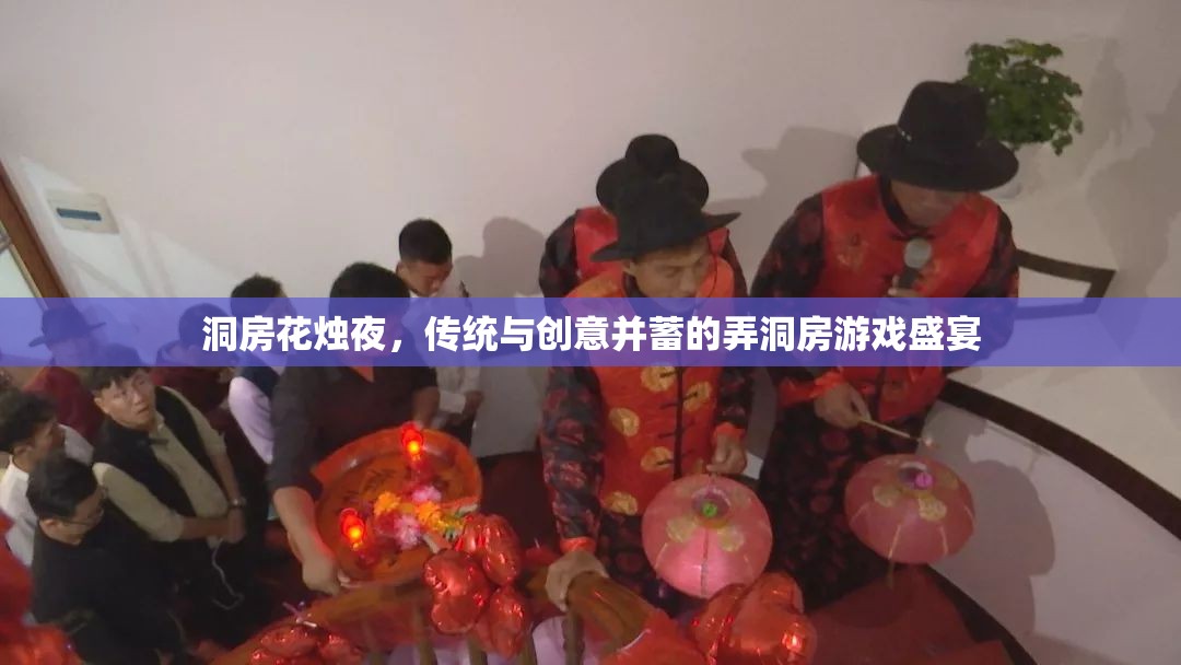 洞房花燭夜，傳統(tǒng)與創(chuàng)意交融的弄洞房游戲盛宴