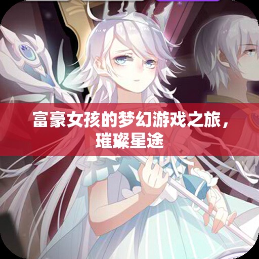 璀璨星途，富豪女孩的夢幻游戲之旅