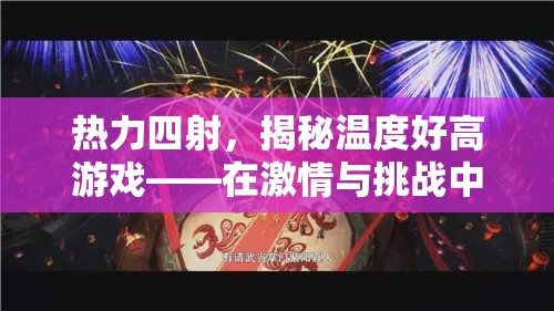 熱力四射，揭秘溫度好高游戲的極限挑戰(zhàn)與激情之旅