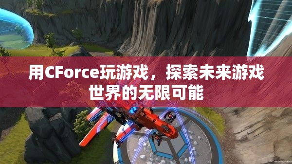 CForce，探索未來游戲世界的無限可能
