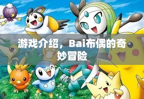 Bai布偶的奇妙冒險(xiǎn)，探索未知世界的冒險(xiǎn)之旅