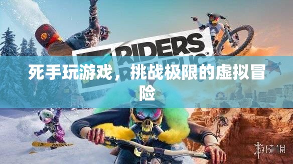 死手玩游戲，挑戰(zhàn)極限的虛擬冒險(xiǎn)之旅