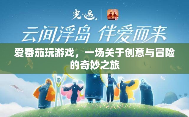 愛番茄玩游戲，創(chuàng)意與冒險(xiǎn)的奇妙之旅
