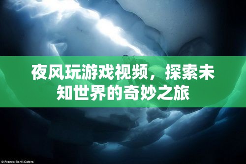 探索未知世界的奇妙之旅，夜風(fēng)玩游戲視頻
