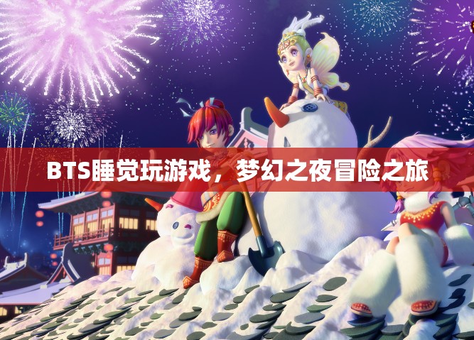 BTS夢幻之夜冒險之旅，睡覺玩游戲