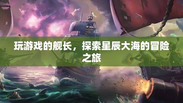探索星辰大海，艦長們的冒險之旅