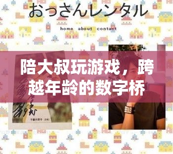 跨越年齡的數(shù)字橋梁，陪大叔玩游戲