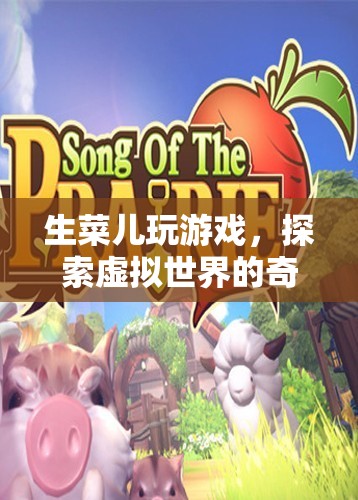 生菜兒探索虛擬世界的奇妙冒險之旅