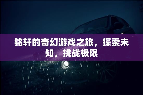 銘軒的奇幻冒險(xiǎn)，探索未知，挑戰(zhàn)極限
