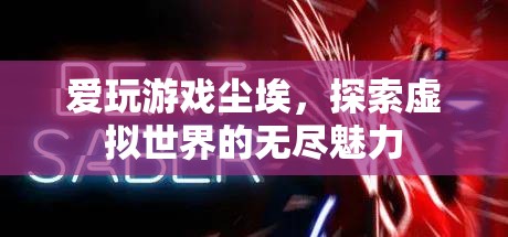 塵埃中的虛擬世界，探索游戲世界的無盡魅力
