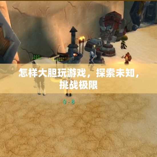如何大膽探索游戲世界，挑戰(zhàn)自我極限
