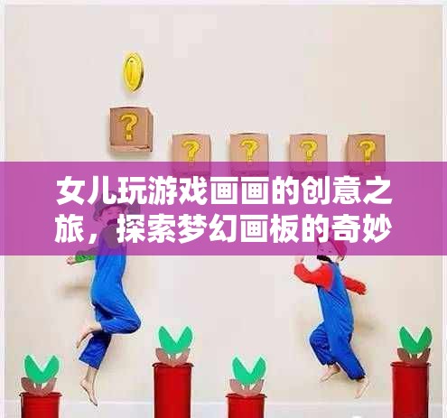 女兒探索夢幻畫板，創(chuàng)意之旅中的游戲與繪畫