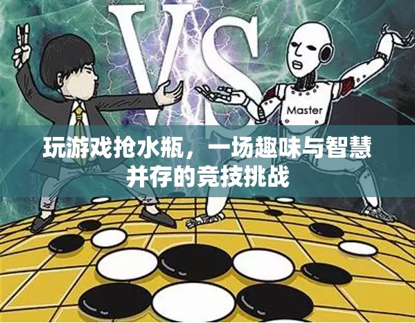 搶水瓶游戲，趣味與智慧并存的競技挑戰(zhàn)