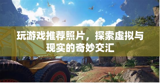 探索虛擬與現(xiàn)實的奇妙交匯，推薦照片