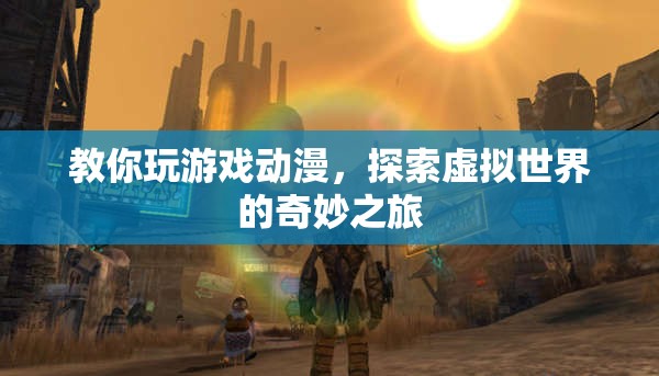 探索虛擬世界，游戲動(dòng)漫的奇妙之旅
