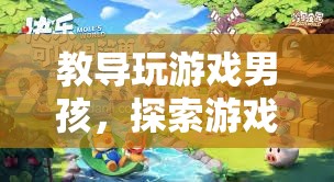 探索游戲世界的奇妙之旅，如何教導(dǎo)男孩玩游戲