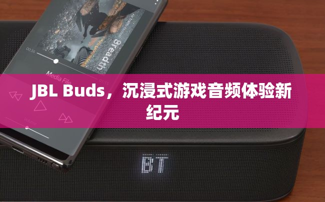 JBL Buds，開啟沉浸式游戲音頻體驗(yàn)新紀(jì)元