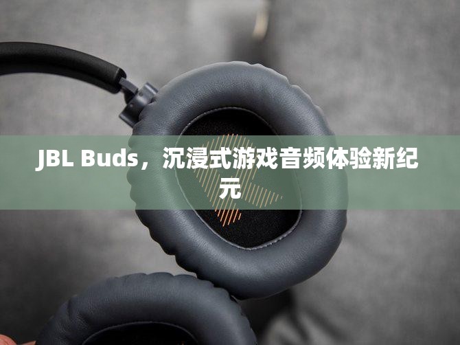 JBL Buds，開啟沉浸式游戲音頻體驗(yàn)新紀(jì)元