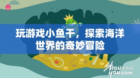 探索海洋奧秘，小魚干冒險(xiǎn)之旅