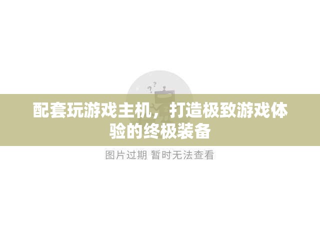 打造極致游戲體驗(yàn)，配套玩游戲主機(jī)全解析