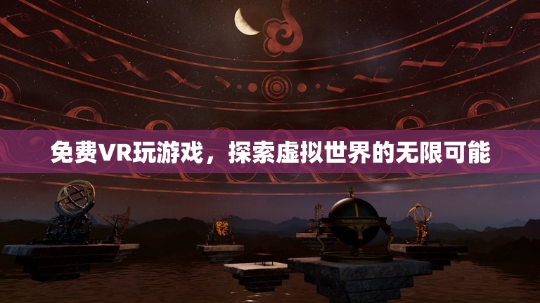 免費(fèi)VR游戲，探索虛擬世界的無限可能