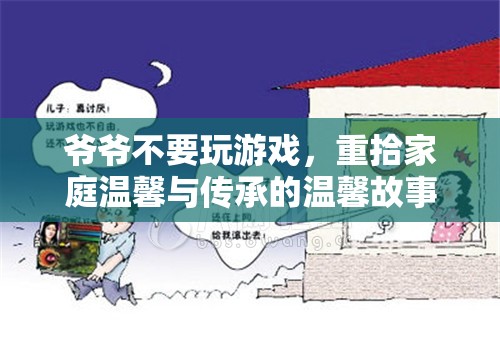 爺爺放下游戲，重拾家庭溫馨與傳承的故事