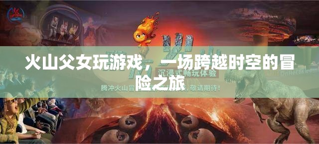 火山父女，一場(chǎng)跨越時(shí)空的冒險(xiǎn)之旅