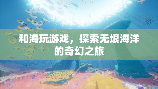 探索海洋奇幻，與海玩游戲的奇妙之旅