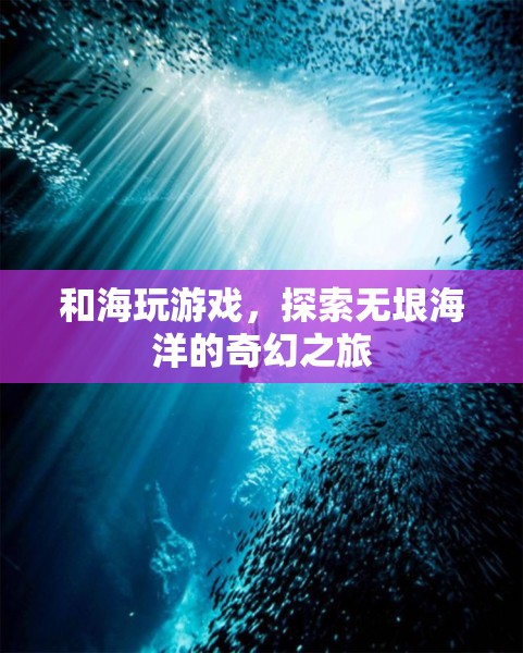 探索海洋奇幻，與海玩游戲的奇妙之旅