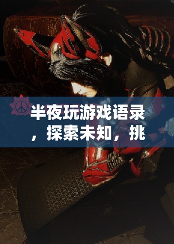 探索未知，挑戰(zhàn)極限，半夜玩游戲語錄