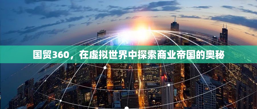 虛擬商業(yè)帝國，探索國貿(mào)360的奧秘