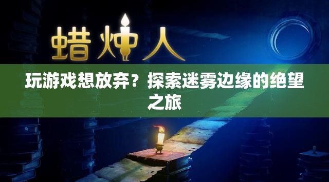 探索迷霧邊緣，放棄游戲的絕望之旅