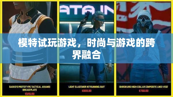 時尚與游戲的跨界碰撞，模特試玩游戲引領新風尚