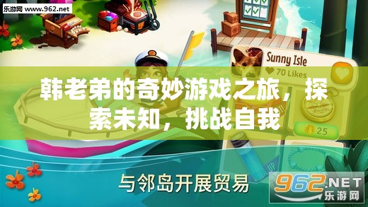 韓老弟的奇妙冒險(xiǎn)，探索未知，挑戰(zhàn)自我之旅