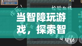 探索智力障礙者的數(shù)字娛樂世界，當(dāng)智障玩游戲