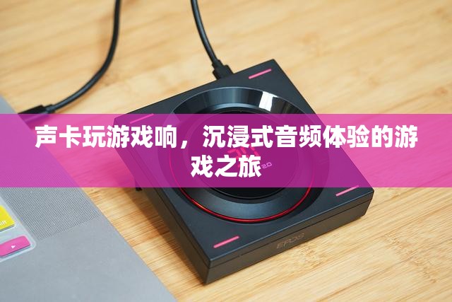 沉浸式音頻體驗，聲卡讓游戲之旅更加悅耳