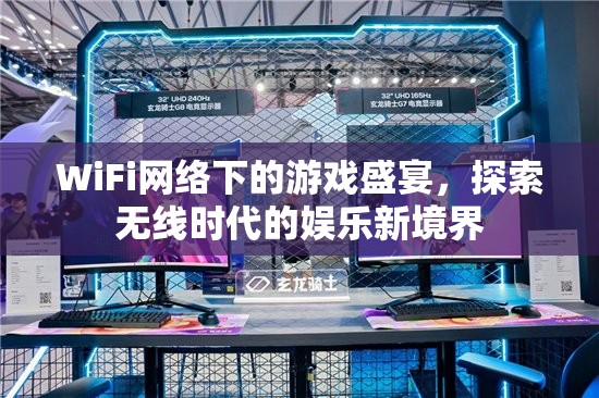 WiFi網(wǎng)絡(luò)下的游戲盛宴，探索無線時代的娛樂新境界