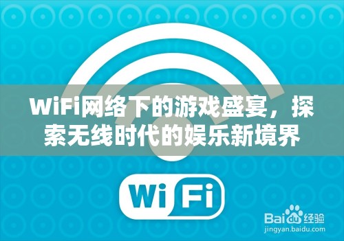 WiFi網(wǎng)絡(luò)下的游戲盛宴，探索無線時代的娛樂新境界