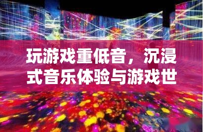 重低音游戲音樂，沉浸式體驗(yàn)與游戲世界的完美融合