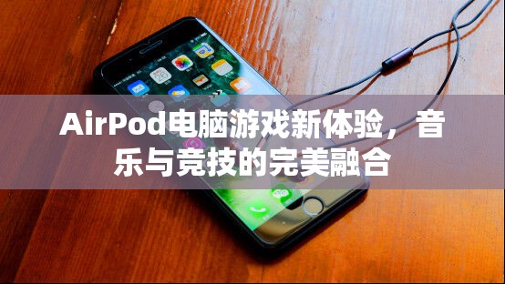 AirPod引領電腦游戲新體驗，音樂與競技的完美融合