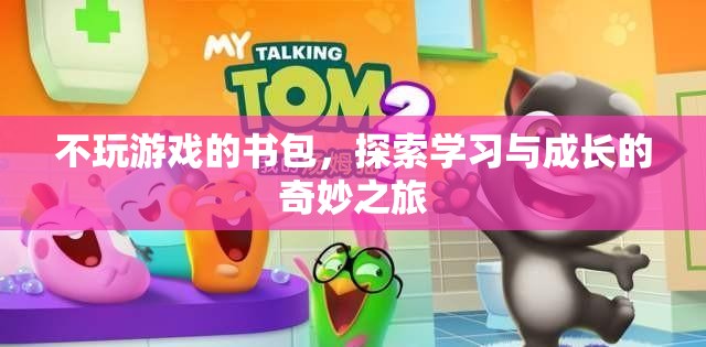 不玩游戲的書包，探索學(xué)習(xí)與成長的奇妙之旅