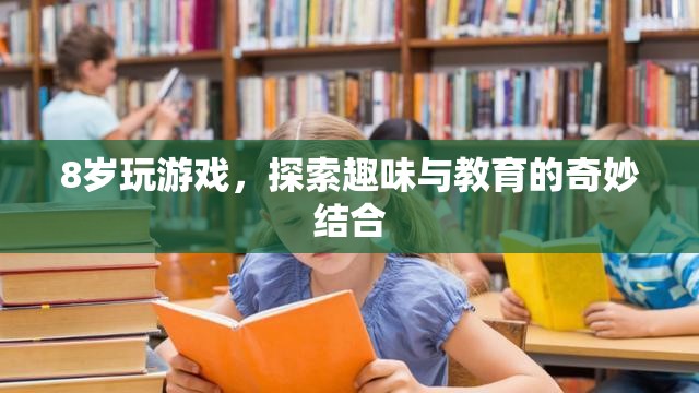 8歲探索游戲，趣味與教育的奇妙結(jié)合